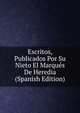 Escritos, Publicados Por Su Nieto El Marques De Heredia (Spanish Edition), 
