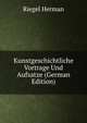 Kunstgeschichtliche Vortrage Und Aufsatze (German Edition), Riegel Herman 
