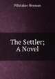 The Settler; A Novel, Whitaker Herman 