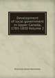 Development of local government in Upper Canada, 1783-1850 Volume 2, Aitchison James Hermiston 