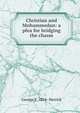 Christian and Mohammedan: a plea for bridging the chasm, George F. 1834- Herrick 