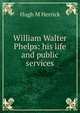 William Walter Phelps: his life and public services, Hugh M Herrick 