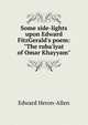 Some side-lights upon Edward FitzGerald's poem: "The ruba'iyat of Omar Khayyam", Edward Heron-Allen 