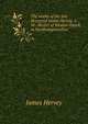 The works of the late Reverend James Hervey, A.M.: Rector of Westen-Favell,in Northamptonshire, James Hervey 