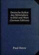 Deutsche Kultur des Mittelalters in Bild und Wort (German Edition), Paul Herre 
