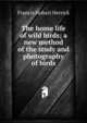 The home life of wild birds; a new method of the study and photography of birds, Francis Hobart Herrick 