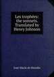 Les trophees: the sonnets. Translated by Henry Johnson, Jose-Maria de Heredia 
