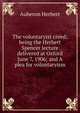 The voluntaryist creed; being the Herbert Spencer lecture delivered at Oxford June 7, 1906; and A plea for voluntaryism, Auberon Herbert 