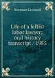 Life of a leftist labor lawyer: oral history transcript / 1985, Norman Leonard 