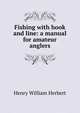 Fishing with hook and line: a manual for amateur anglers, Henry William Herbert 