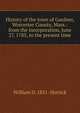History of the town of Gardner, Worcester County, Mass.: from the incorporation, June 27, 1785, to the present time, William D. 1851- Herrick 
