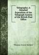 Telegraphy: A Detailed Exposition of the Telegraph System of the British Post Office, Thomas Ernest Herbert 