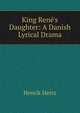 King Ren?'s Daughter: A Danish Lyrical Drama, Henrik Hertz 