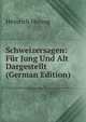 Schweizersagen: Fur Jung Und Alt Dargestellt (German Edition), Heinrich Herzog 