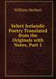 Select Icelandic Poetry Translated from the Originals with Notes, Part 1, William Herbert 