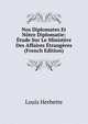 Nos Diplomates Et Notre Diplomatie: Etude Sur Le Ministere Des Affaires Etrangeres (French Edition), Louis Herbette 