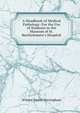 A Handbook of Medical Pathology: For the Use of Students in the Museum of St. Bartholomew's Hospital, Wilmot Parker Herringham 