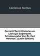Cornelii Taciti Historiarum Libri Qui Supersunt. Schulausgabe Von Dr. Carl Heraeus . (Latin Edition), Cornelius Tacitus 
