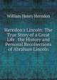 Herndon's Lincoln: The True Story of a Great Life . the History and Personal Recollections of Abraham Lincoln, William Henry Herndon 