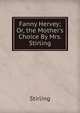 Fanny Hervey; Or, the Mother's Choice By Mrs. Stirling., Stirling 