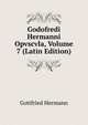 Godofredi Hermanni Opvscvla, Volume 7 (Latin Edition), Gottfried Hermann 