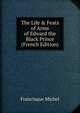 The Life & Feats of Arms of Edward the Black Prince (French Edition), Francisque Michel 