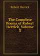 The Complete Poems of Robert Herrick, Volume 3, Robert Herrick 