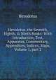 Herodotus, the Seventh, Eighth, & Ninth Books: With Introduction, Text, Apparatus, Commentary, Appendices, Indices, Maps, Volume 1, part 2, Herodotus 