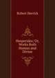 Hesperides; Or, Works Both Human and Divine, Robert Herrick 