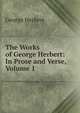 The Works of George Herbert: In Prose and Verse, Volume 1, George Herbert 