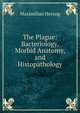 The Plague: Bacteriology, Morbid Anatomy, and Histopathology, Maximilian Herzog 