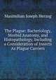 The Plague: Bacteriology, Morbid Anatomy, and Histopathology, Including a Consideration of Insects As Plague Carriers, Maximilian Joseph Herzog 