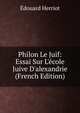 Philon Le Juif: Essai Sur L'?cole Juive D'alexandrie (French Edition), Edouard Herriot 