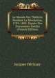 Le Monde Des Theatres Pendant La Revolution, 1789-1800: Dapres Des Documents Inedits (French Edition), Jacques Herissay 