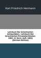 Lehrbuch Der Griechischen Antiquitaten.: Lehrbuch Der Griechischen Privatalterthumer. 1882. (3. Verm. Aufl. 1882) (German Edition), Karl Friedrich Hermann 