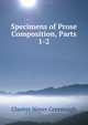 Specimens of Prose Composition, Parts 1-2, Chester Noyes Greenough 