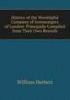 History of the Worshipful Company of Ironmongers of London: Principally Compiled from Their Own Records, William Herbert 