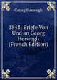 1848: Briefe Von Und an Georg Herwegh (French Edition), Georg Herwegh 