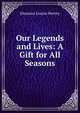Our Legends and Lives: A Gift for All Seasons, Eleanora Louisa Hervey 