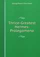 Thrice-Greatest Hermes: Prolegomena, George Robert Stow Mead 