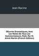 OEuvres Dramatiques, Avec Les Notes De Tous Les Commentateurs, Publ. Par M. Aime-Martin (French Edition), Jean Racine 