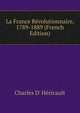 La France Revolutionnaire, 1789-1889 (French Edition), Charles d' H?ricault 