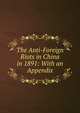 The Anti-Foreign Riots in China in 1891: With an Appendix, 
