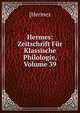 Hermes: Zeitschrift Fur Klassische Philologie, Volume 39, [Hermes 