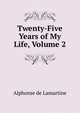Twenty-Five Years of My Life, Volume 2, Alphonse de Lamartine 