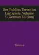 Des Publius Terentius Lustspiele, Volume 5 (German Edition), Terence 