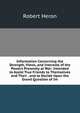 Information Concerning the Strength, Views, and Interests of the Powers Presently at War: Intended to Assist True Friends to Themselves and Their . and to Decide Upon the Grand Question of Im, Robert Heron 