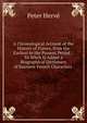 A Chronological Account of the History of France, from the Earliest to the Present Period .: To Whch Is Added a Biographical Dictionary of Eminent French Characters ., Peter Herve 
