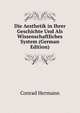 Die Aesthetik in Ihrer Geschichte Und Als Wissenschaftliches System (German Edition), Conrad Hermann 