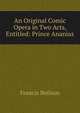 An Original Comic Opera in Two Acts, Entitled: Prince Ananias, Francis Neilson 